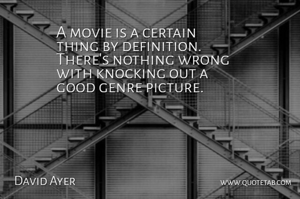 David Ayer Quote About Certain, Genre, Good, Knocking: A Movie Is A Certain...