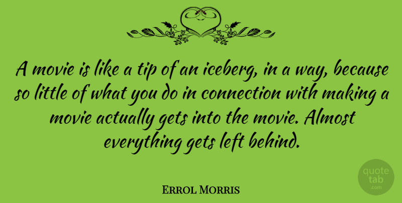 Errol Morris Quote About Littles, Way, Connections: A Movie Is Like A...