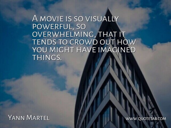 Yann Martel Quote About Might, Tends: A Movie Is So Visually...