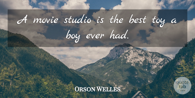 Orson Welles Quote About Boys, Toys, Studios: A Movie Studio Is The...
