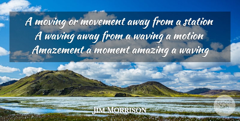 Jim Morrison Quote About Travel, Moving, Movement: A Moving Or Movement Away...