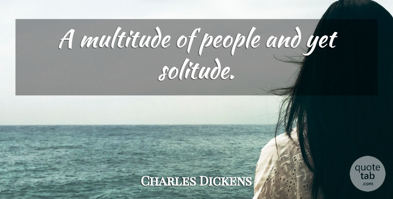 Charles Dickens Quote About People, Solitude, Multitudes: A Multitude Of People And...