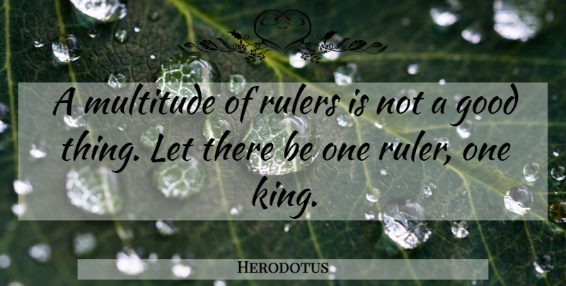 Herodotus Quote About Kings, Rage From The Iliad, Good Things: A Multitude Of Rulers Is...