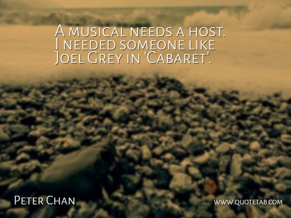 Peter Chan Quote About Grey, Musical, Needed, Needs: A Musical Needs A Host...
