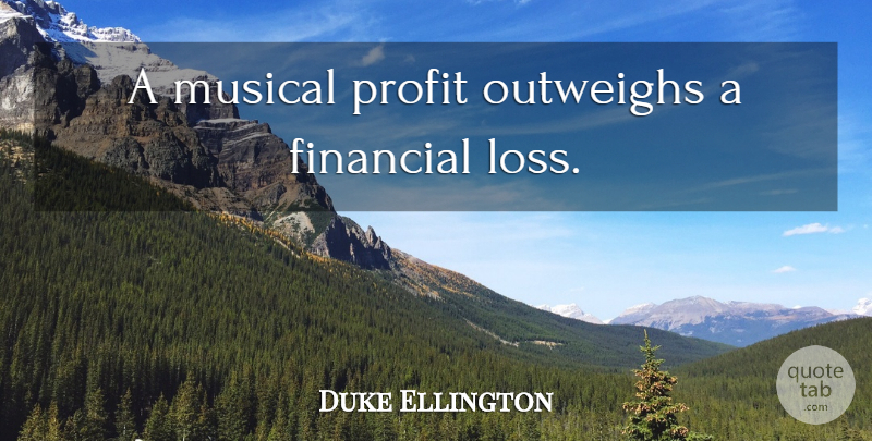 Duke Ellington Quote About Loss, Musical, Financial: A Musical Profit Outweighs A...