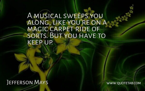 Jefferson Mays Quote About Carpet, Musical: A Musical Sweeps You Along...