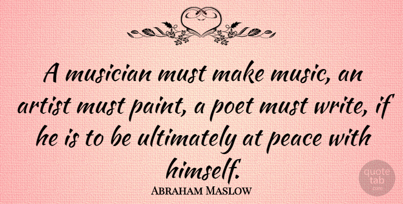 Abraham Maslow Quote About Inspirational, Music, Peace: A Musician Must Make Music...