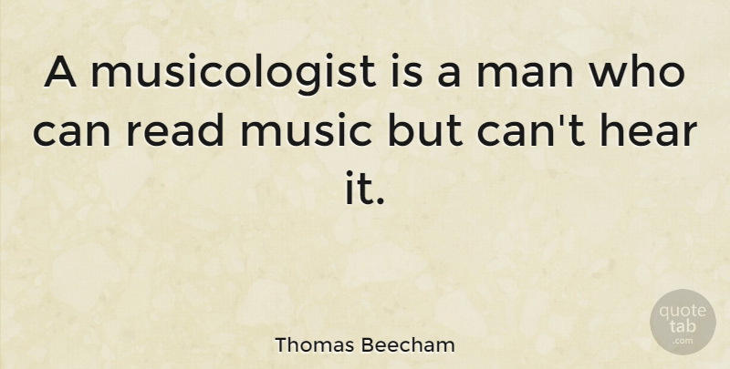Thomas Beecham Quote About English Composer, Man, Music: A Musicologist Is A Man...