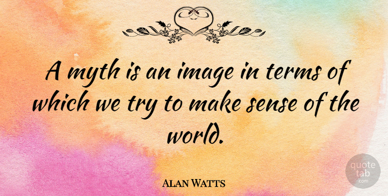 Alan Watts Quote About Trying, World, Term: A Myth Is An Image...