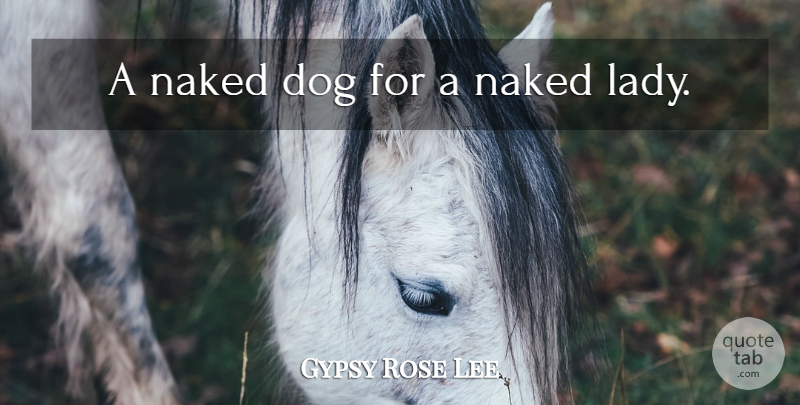 Gypsy Rose Lee Quote About Dog, Naked: A Naked Dog For A...