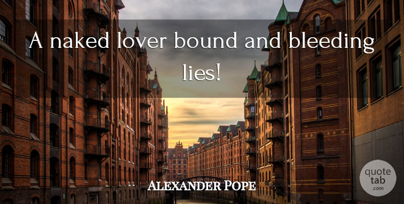 Alexander Pope Quote About Lying, Bleeding, Deceit: A Naked Lover Bound And...
