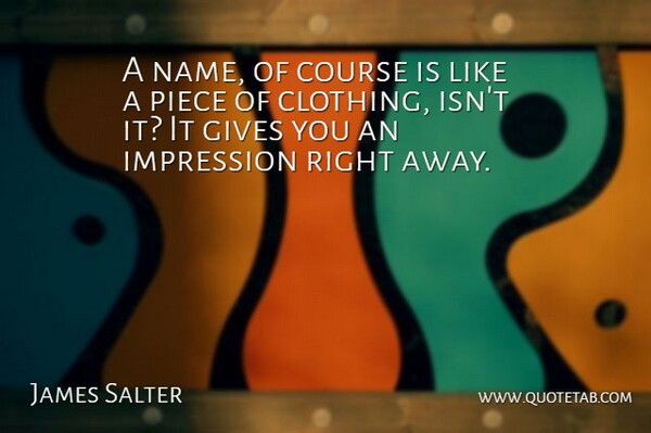James Salter Quote About Course, Gives, Piece: A Name Of Course Is...