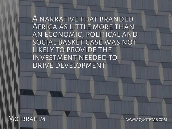 Mo Ibrahim Quote About Basket, Branded, Case, Investment, Likely: A Narrative That Branded Africa...