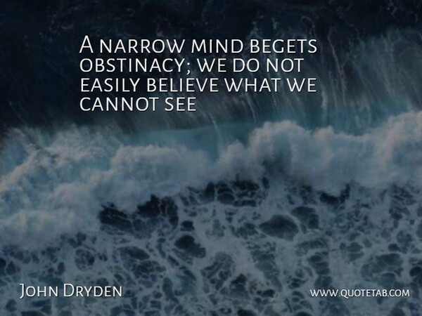 John Dryden Quote About Believe, Mind, Obstinacy: A Narrow Mind Begets Obstinacy...