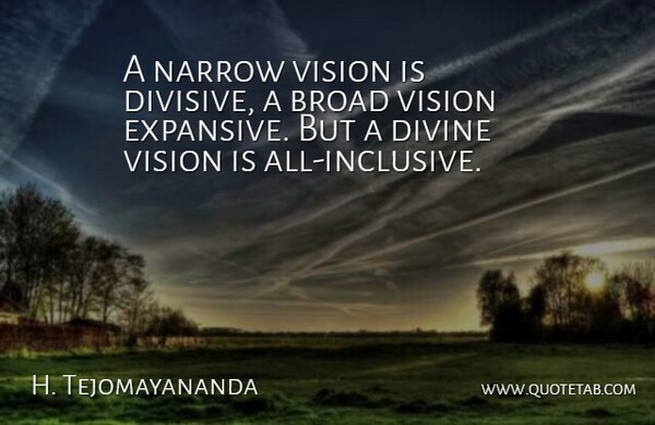 H. Tejomayananda Quote About Broad, Divine, Narrow, Vision: A Narrow Vision Is Divisive...