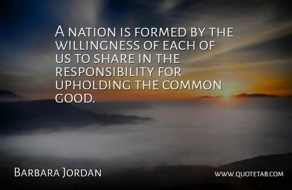 Barbara Jordan Quote About Responsibility, Common, Share: A Nation Is Formed By...