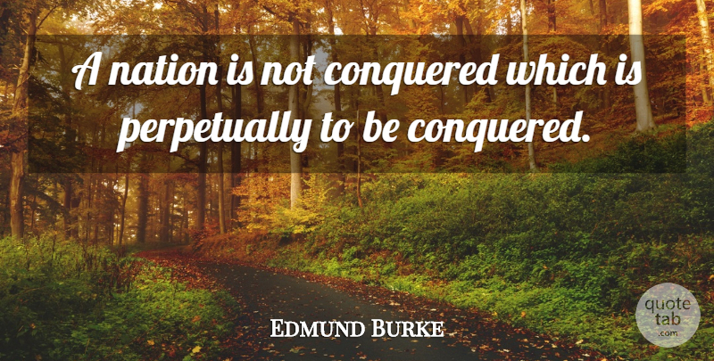 Edmund Burke Quote About Nations: A Nation Is Not Conquered...
