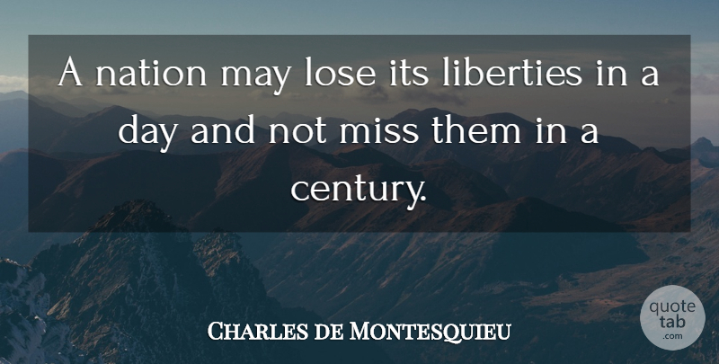 Charles de Montesquieu Quote About Liberties, Miss: A Nation May Lose Its...