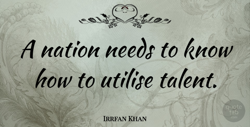 Irrfan Khan Quote About Needs, Talent, Knows: A Nation Needs To Know...
