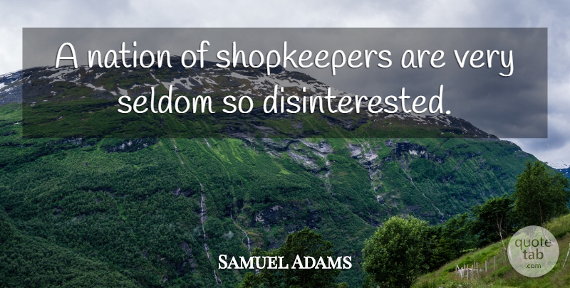 Samuel Adams Quote About Shopkeepers, Disinterested, Nations: A Nation Of Shopkeepers Are...