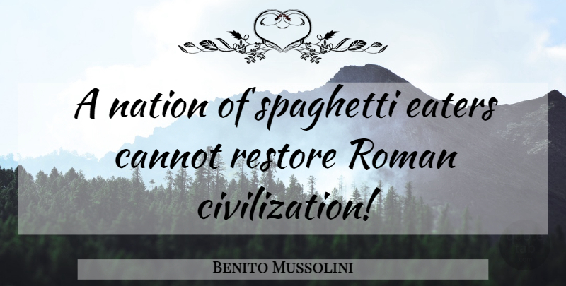 Benito Mussolini Quote About Civilization, Spaghetti, Roman Civilization: A Nation Of Spaghetti Eaters...
