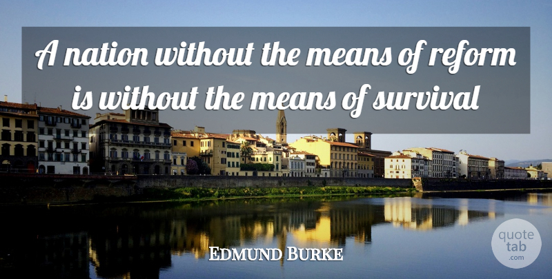 Edmund Burke Quote About Means, Nation, Reform, Survival: A Nation Without The Means...