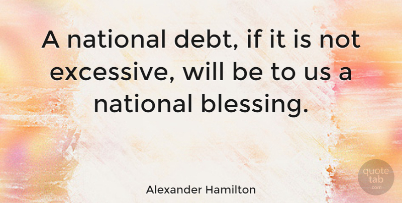 Alexander Hamilton Quote About Conceited, Blessing, Political: A National Debt If It...