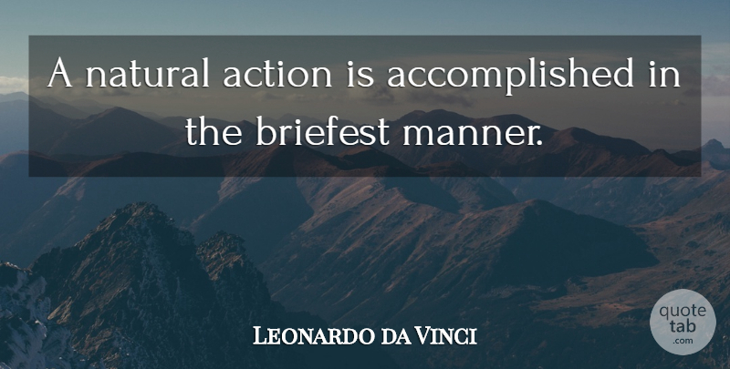 Leonardo da Vinci Quote About Action, Natural, Accomplished: A Natural Action Is Accomplished...