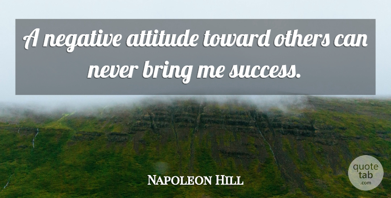 Napoleon Hill Quote About Attitude, Negative, Think And Grow Rich: A Negative Attitude Toward Others...