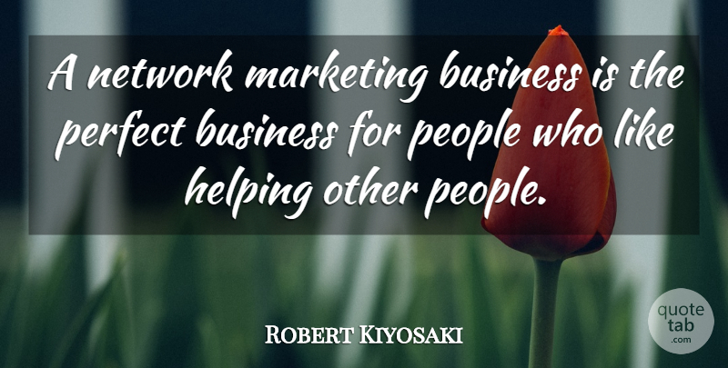 Robert Kiyosaki Quote About Helping Others, Perfect, People: A Network Marketing Business Is...
