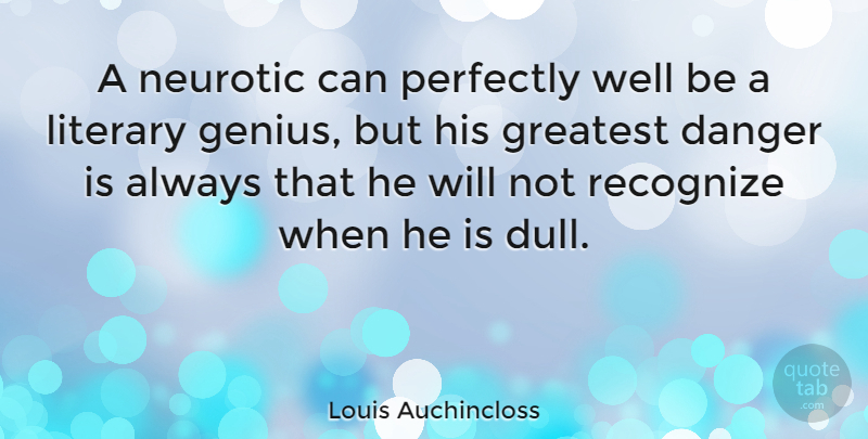 Louis Auchincloss Quote About Dull, Genius, Danger: A Neurotic Can Perfectly Well...