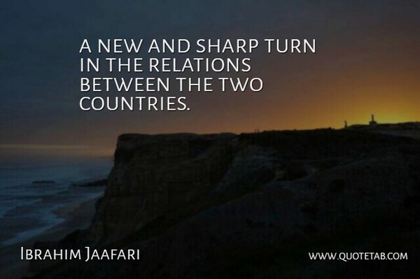 Ibrahim Jaafari Quote About Relations, Sharp, Turn: A New And Sharp Turn...