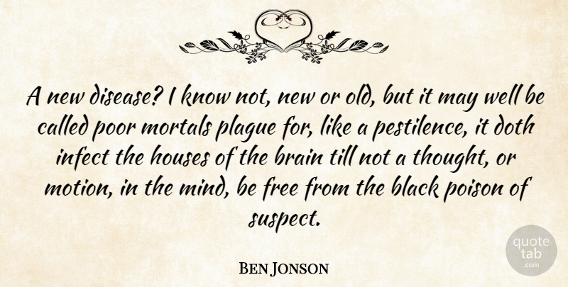 Ben Jonson Quote About House, Brain, Mind: A New Disease I Know...
