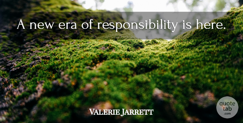 Valerie Jarrett Quote About Responsibility, Eras, New Era: A New Era Of Responsibility...