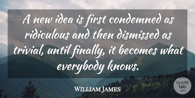 William James Quote About Inspirational, Ideas, Firsts: A New Idea Is First...