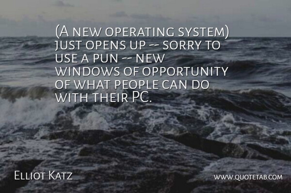 Elliot Katz Quote About Opens, Operating, Opportunity, People, Pun: A New Operating System Just...