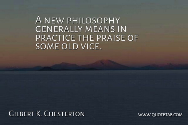 Gilbert K. Chesterton Quote About Philosophy, Mean, Practice: A New Philosophy Generally Means...