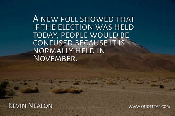 Kevin Nealon Quote About Confused, Election, Elections, Held, Normally: A New Poll Showed That...
