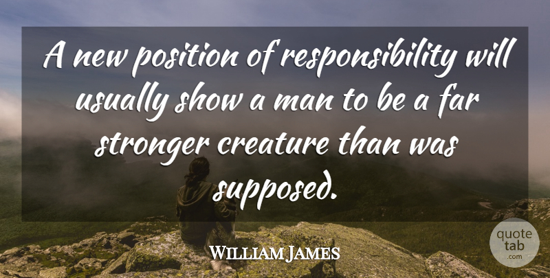 William James Quote About Responsibility, Men, Stronger: A New Position Of Responsibility...