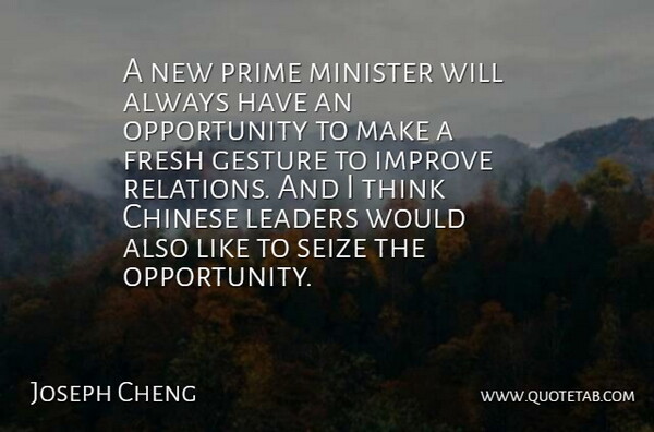 Joseph Cheng Quote About Chinese, Fresh, Gesture, Improve, Leaders: A New Prime Minister Will...