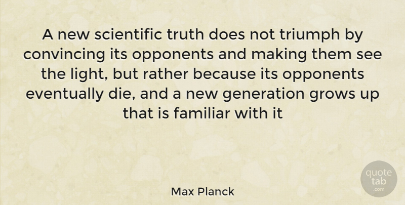 Max Planck Quote About Convincing, Eventually, Familiar, Generation, Grows: A New Scientific Truth Does...