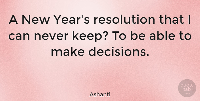 Ashanti Quote About New Year, Years, Decision: A New Years Resolution That...