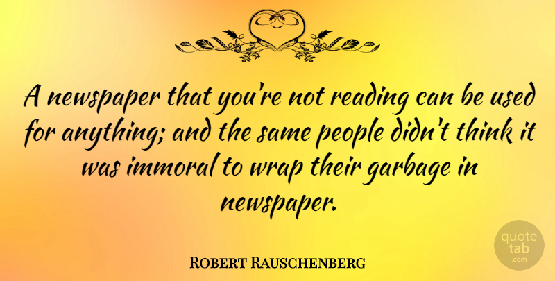Robert Rauschenberg Quote About Reading, Thinking, People: A Newspaper That Youre Not...