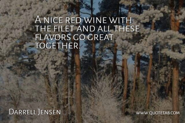 Darrell Jensen Quote About Flavors, Great, Nice, Red, Wine: A Nice Red Wine With...