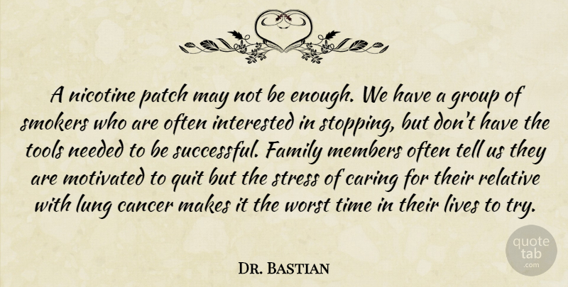 Dr. Bastian Quote About Cancer, Caring, Family, Group, Interested: A Nicotine Patch May Not...
