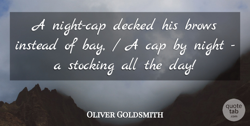 Oliver Goldsmith Quote About Brows, Cap, Instead, Night, Stocking: A Night Cap Decked His...