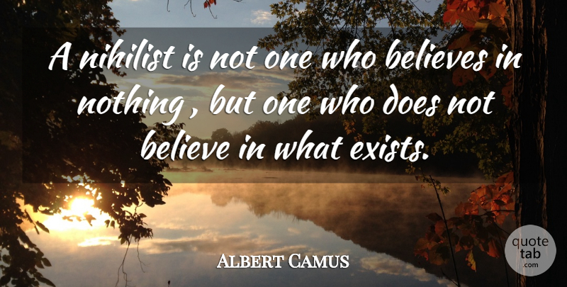 Albert Camus Quote About Believe, Doe, Nihilist: A Nihilist Is Not One...