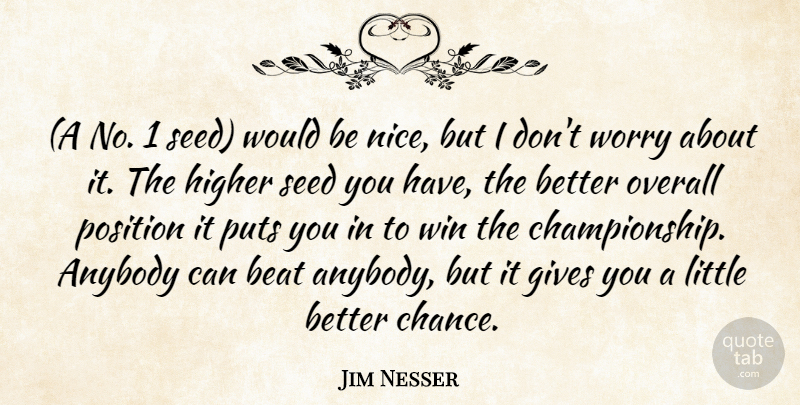 Jim Nesser Quote About Anybody, Beat, Gives, Higher, Overall: A No 1 Seed Would...