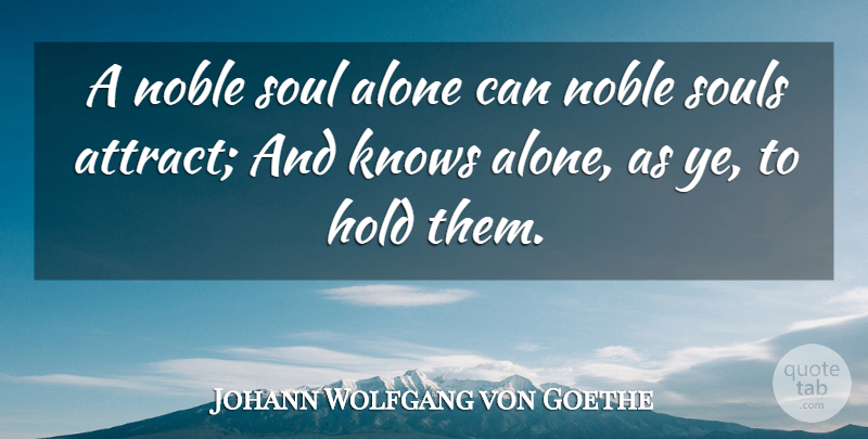 Johann Wolfgang von Goethe Quote About Soul, Noble, Nobility: A Noble Soul Alone Can...