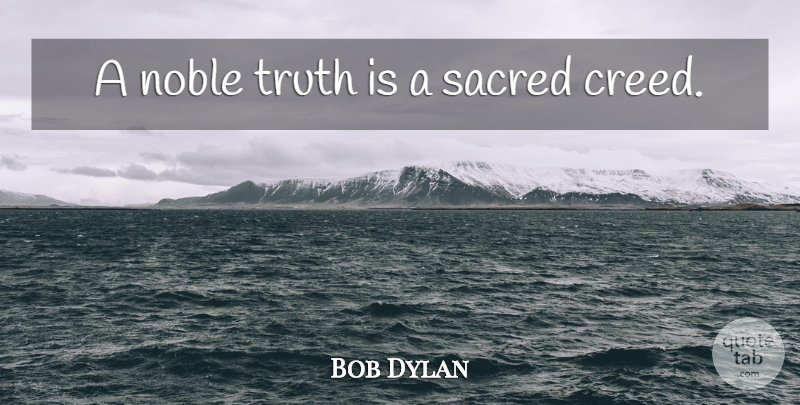 Bob Dylan Quote About Expression, Sacred, Noble: A Noble Truth Is A...